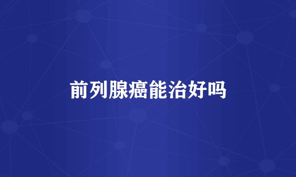 前列腺癌能治好吗