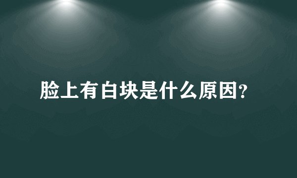 脸上有白块是什么原因？