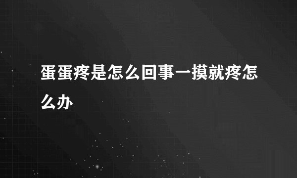 蛋蛋疼是怎么回事一摸就疼怎么办