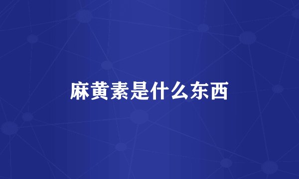 麻黄素是什么东西