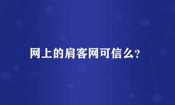 网上的肩客网可信么？