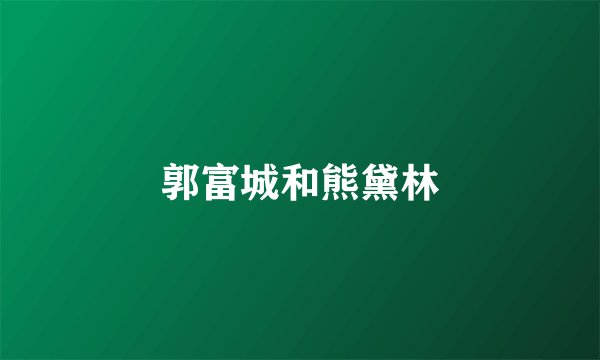 郭富城和熊黛林