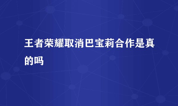 王者荣耀取消巴宝莉合作是真的吗