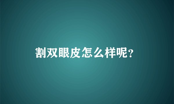 割双眼皮怎么样呢？