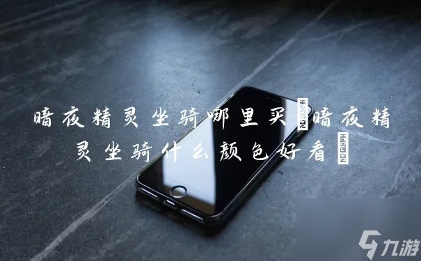 暗夜精灵坐骑哪里买 暗夜精灵坐骑什么颜色好看