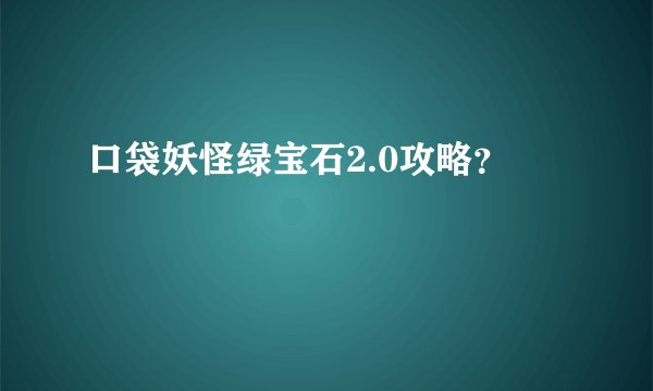 口袋妖怪绿宝石2.0攻略？