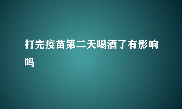 打完疫苗第二天喝酒了有影响吗