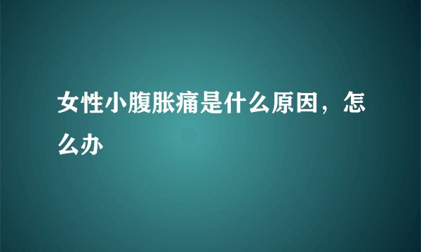 女性小腹胀痛是什么原因，怎么办