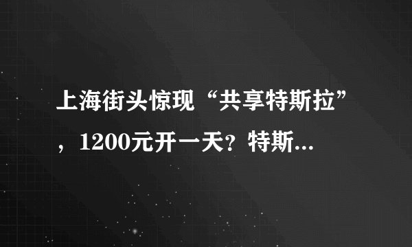 上海街头惊现“共享特斯拉”，1200元开一天？特斯拉官方回应了