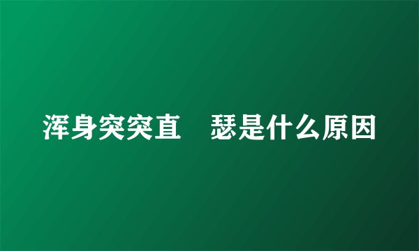 浑身突突直噉瑟是什么原因