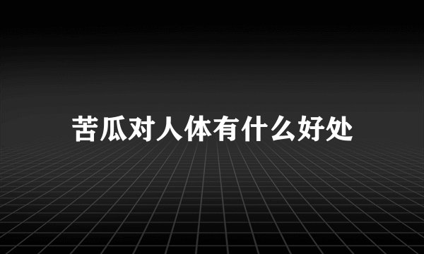 苦瓜对人体有什么好处