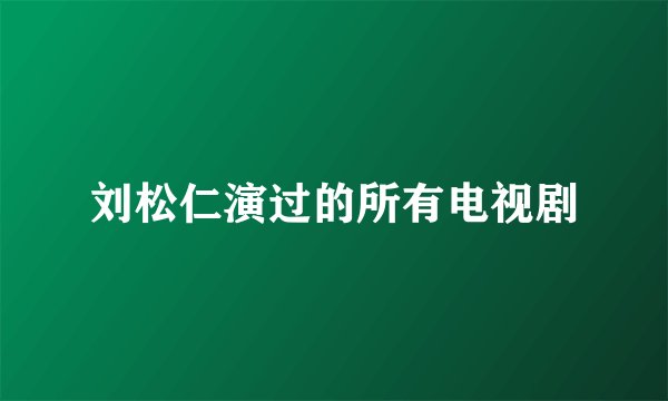 刘松仁演过的所有电视剧