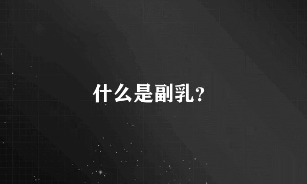 什么是副乳？