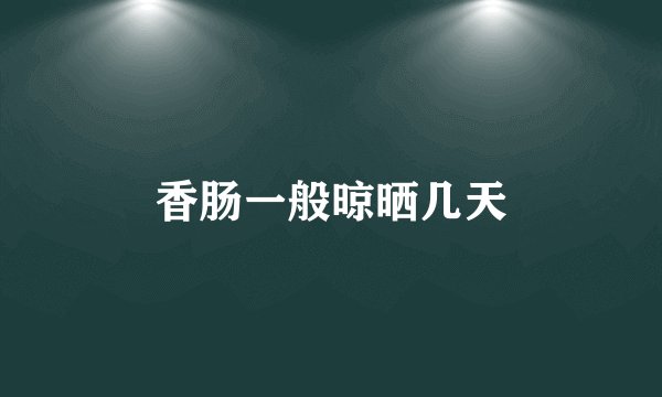 香肠一般晾晒几天