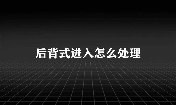 后背式进入怎么处理