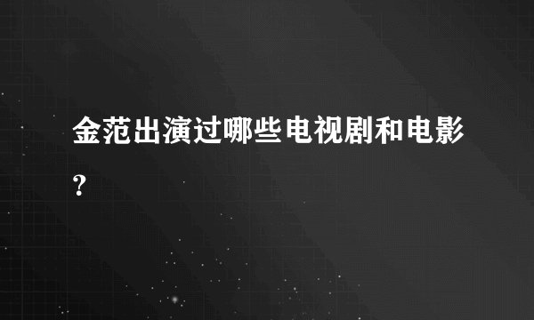 金范出演过哪些电视剧和电影？