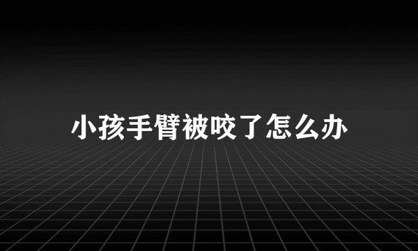 小孩手臂被咬了怎么办