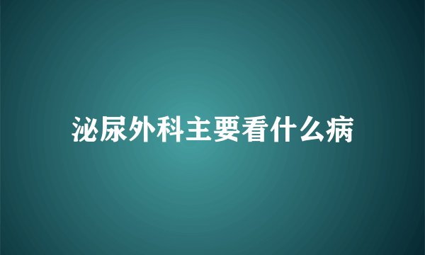 泌尿外科主要看什么病