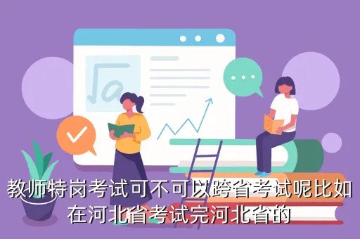 sxbys，教师特岗考试可不可以跨省考试呢比如在河北省考试完河北省的
