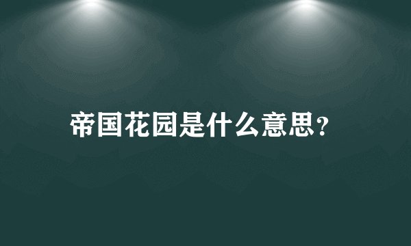 帝国花园是什么意思？
