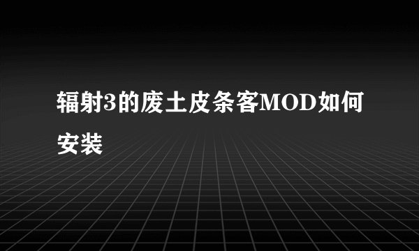 辐射3的废土皮条客MOD如何安装