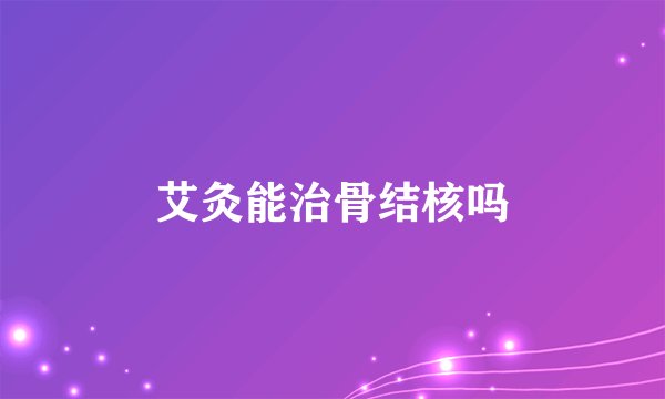 艾灸能治骨结核吗