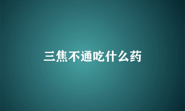 三焦不通吃什么药