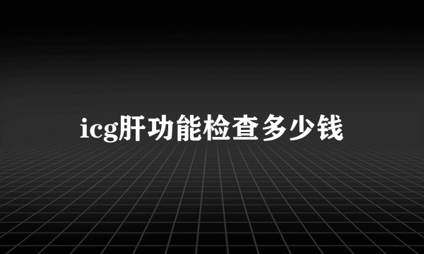 icg肝功能检查多少钱