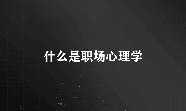 什么是职场心理学