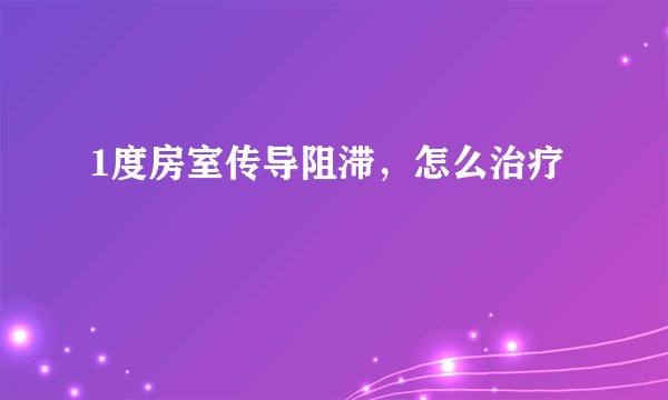1度房室传导阻滞，怎么治疗