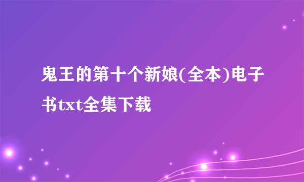 鬼王的第十个新娘(全本)电子书txt全集下载