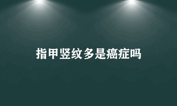 指甲竖纹多是癌症吗