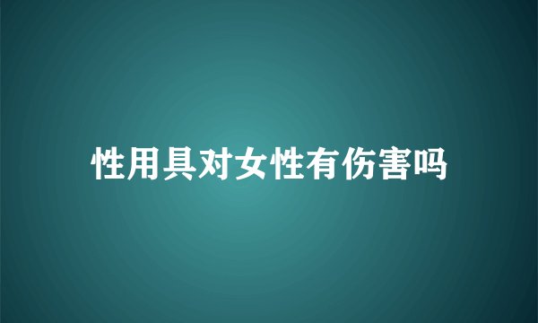 性用具对女性有伤害吗