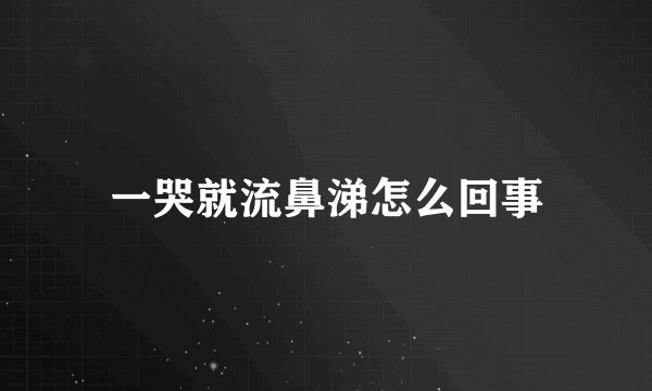 一哭就流鼻涕怎么回事