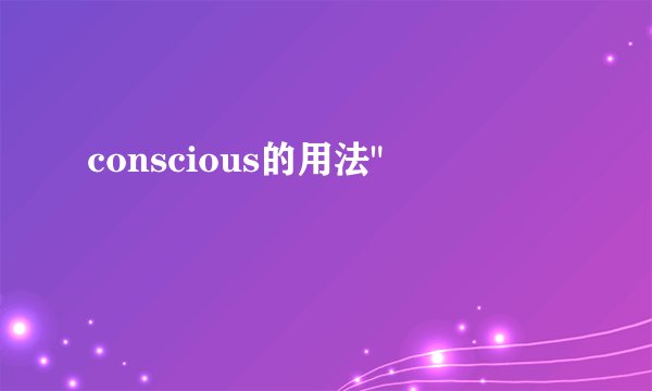 conscious的用法