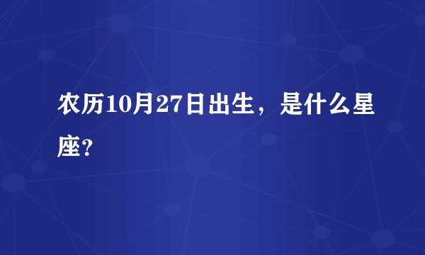 农历10月27日出生，是什么星座？