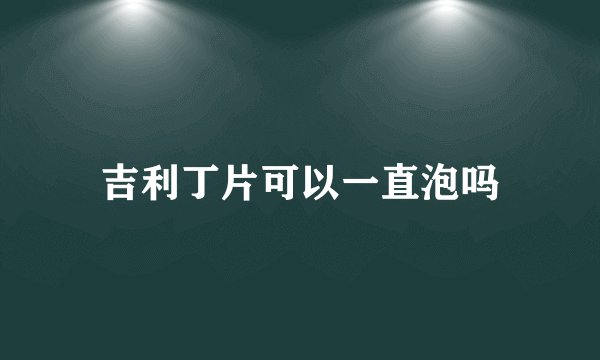 吉利丁片可以一直泡吗