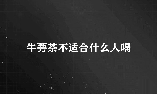 牛蒡茶不适合什么人喝
