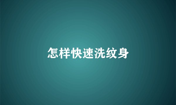 怎样快速洗纹身