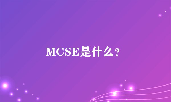 MCSE是什么？