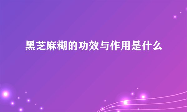 黑芝麻糊的功效与作用是什么