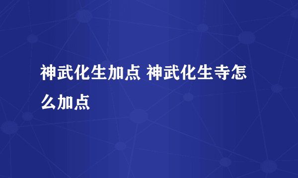 神武化生加点 神武化生寺怎么加点