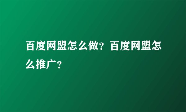 百度网盟怎么做?百度网盟怎么推广?