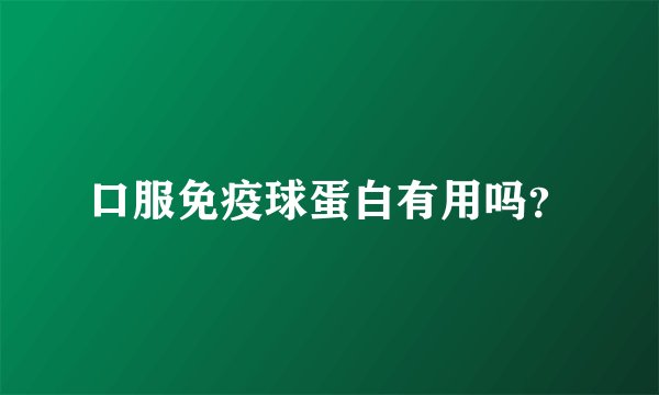 口服免疫球蛋白有用吗？
