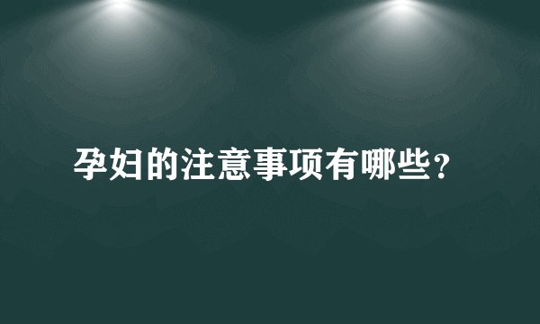 孕妇的注意事项有哪些？