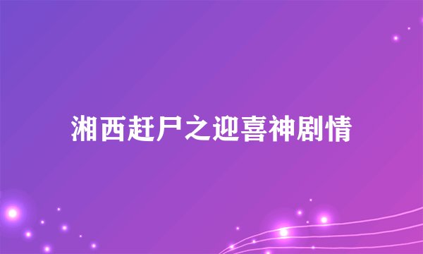 湘西赶尸之迎喜神剧情