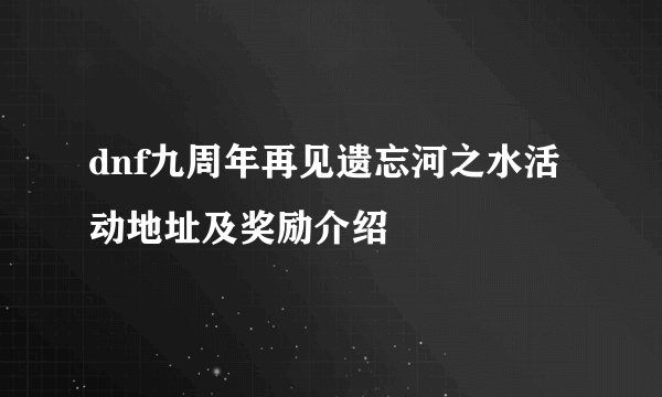 dnf九周年再见遗忘河之水活动地址及奖励介绍