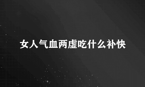 女人气血两虚吃什么补快