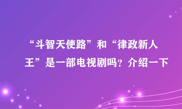 “斗智天使路”和“律政新人王”是一部电视剧吗？介绍一下
