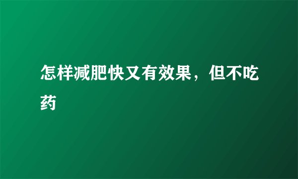 怎样减肥快又有效果,但不吃药
